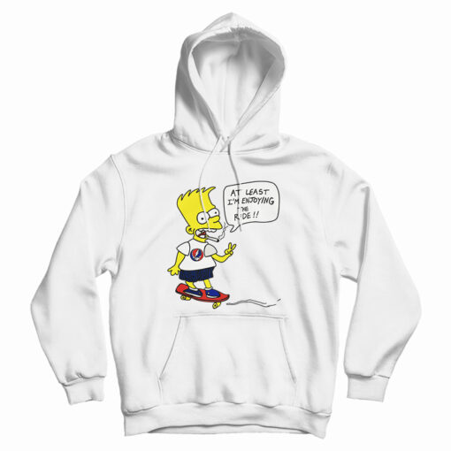 Bart Simpsons At Least I'm Enjoying The Ride Hoodie