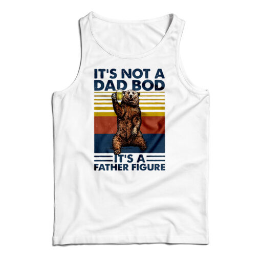 Bear It's Not A Dad Bod It's A Father Figure Tank Top