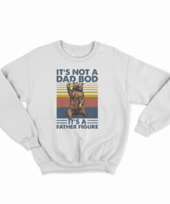 Bear It's Not A Dad Bod It's A Father Figure Sweatshirt