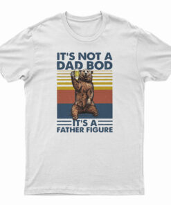 Bear It's Not A Dad Bod It's A Father Figure T-Shirt