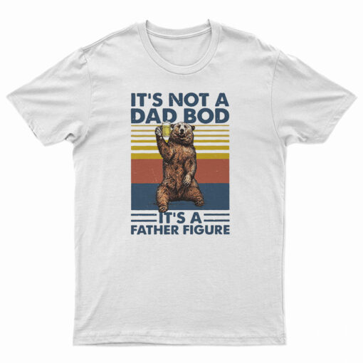 Bear It's Not A Dad Bod It's A Father Figure T-Shirt