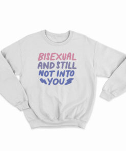 Bisexual And Still Not Into You Sweatshirt