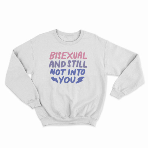 Bisexual And Still Not Into You Sweatshirt