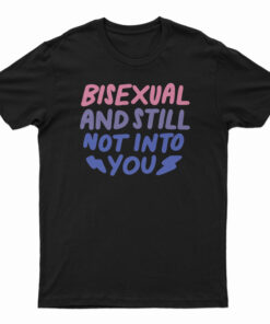 Bisexual And Still Not Into You T-Shirt
