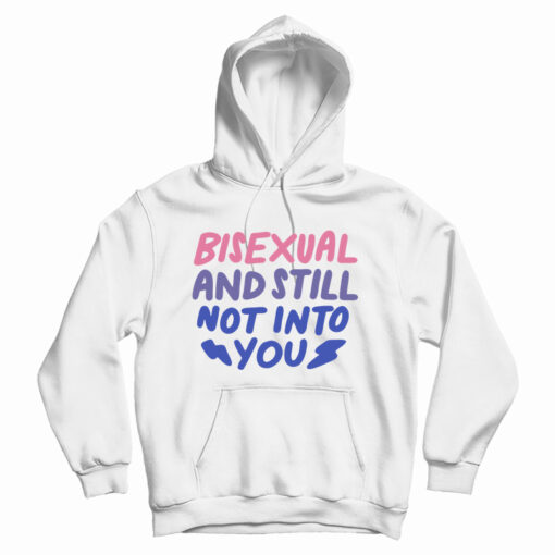 Bisexual And Still Not Into You Hoodie