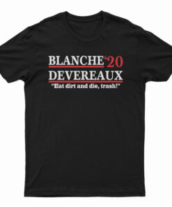 Blanche 2020 Devereaux Eat Dirt And Die Trash T-Shirt