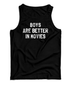 Boys Are Better In Movies Tank Top