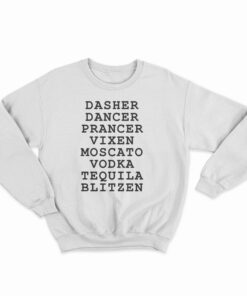 Dasher Dancer Prancer Vixen Moscato Vodka Tequila Blitzen Sweatshirt