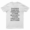 Dasher Dancer Prancer Vixen Moscato Vodka Tequila Blitzen T-Shirt