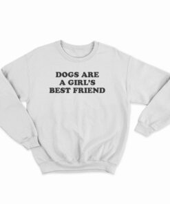 Dogs Are A Girl's Best Friend Sweatshirt