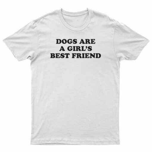 Dogs Are A Girl's Best Friend T-Shirt