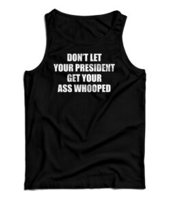 Don't Let Your President Get Your Ass Whooped Funny Tank Top
