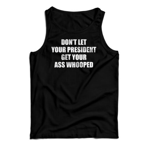 Don't Let Your President Get Your Ass Whooped Funny Tank Top