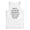 Don't Touch My Daughter Unless You Are Liam Payne Tank Top