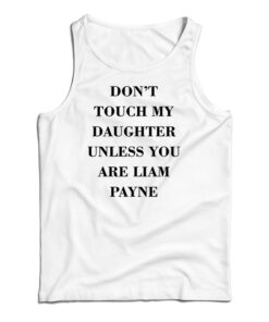 Don't Touch My Daughter Unless You Are Liam Payne Tank Top