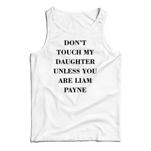 Don't Touch My Daughter Unless You Are Liam Payne Tank Top