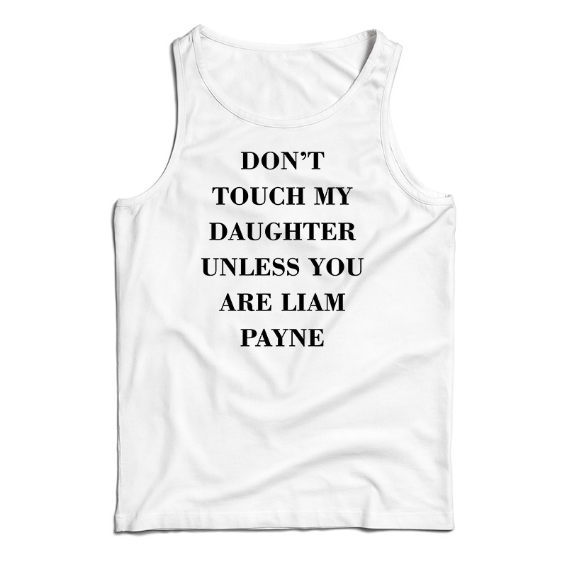 Don't Touch My Daughter Unless You Are Liam Payne Tank Top