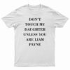 Don't Touch My Daughter Unless You Are Liam Payne T-Shirt
