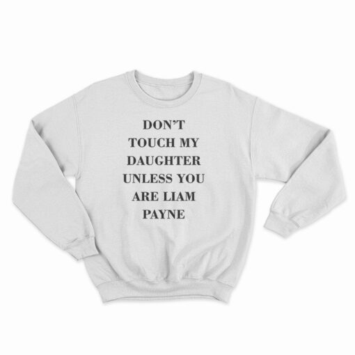 Don't Touch My Daughter Unless You Are Liam Payne Sweatshirt