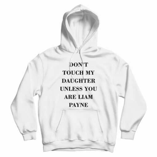Don't Touch My Daughter Unless You Are Liam Payne Hoodie