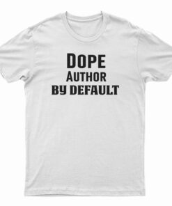 Dope Author By Default T-Shirt