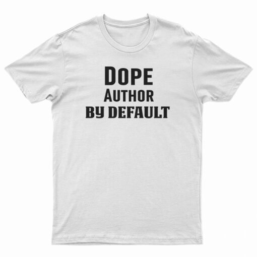Dope Author By Default T-Shirt