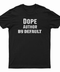 Dope Author By Default T-Shirt