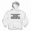 Everybody Needs Something To Suck On Hoodie