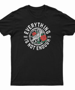 Everything Is Not Enough T-Shirt