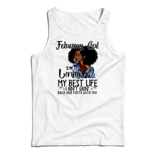 February Girl I’m Living My Best Life I Ain’t Goin’ Back And Forth With You Tank Top