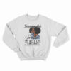 February Girl I’m Living My Best Life I Ain’t Goin’ Back And Forth With You Sweatshirt