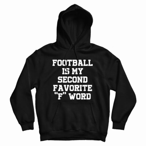 Football Is My Second Favorite F Word Hoodie