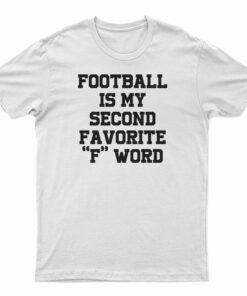 Football Is My Second Favorite F Word T-Shirt