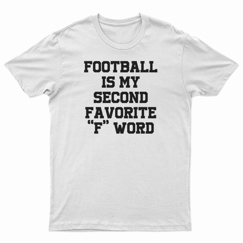 Football Is My Second Favorite F Word T-Shirt