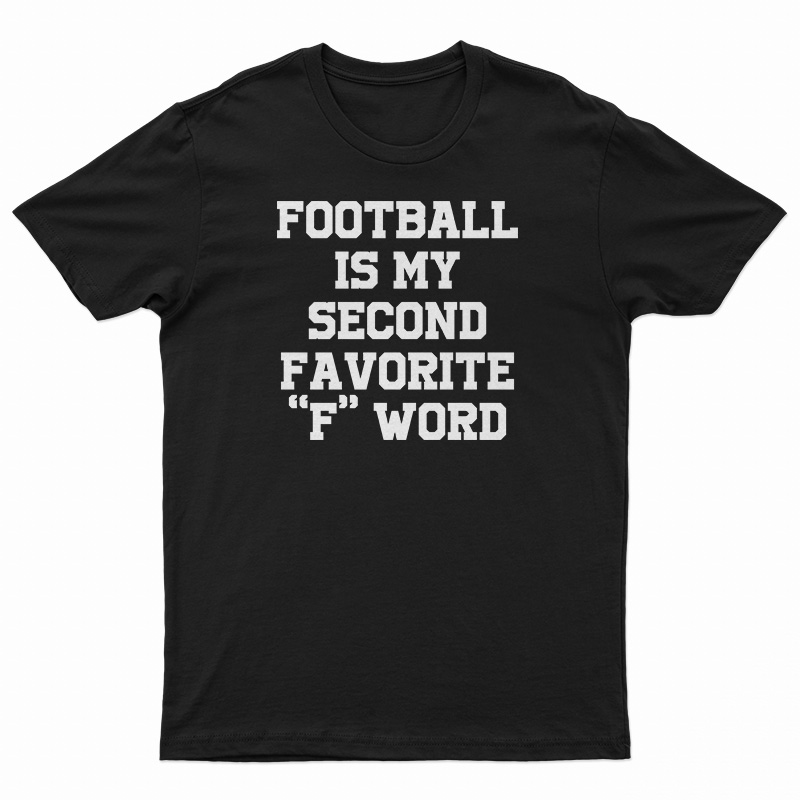 Football Is My Second Favorite F Word T-Shirt