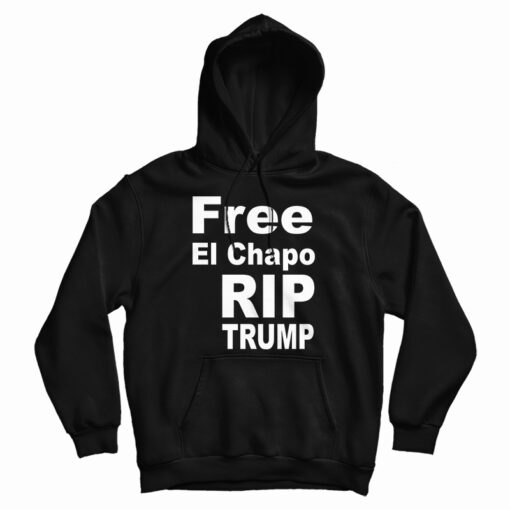 Free El Chapo RIP Trump Hoodie