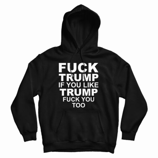 Fuck Trump If You Like Trump Fuck You Too Vintage Hoodie