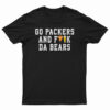 Go Packers And Fuck Da Bears T-Shirt