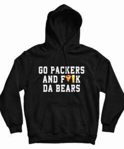 Go Packers And Fuck Da Bears Hoodie