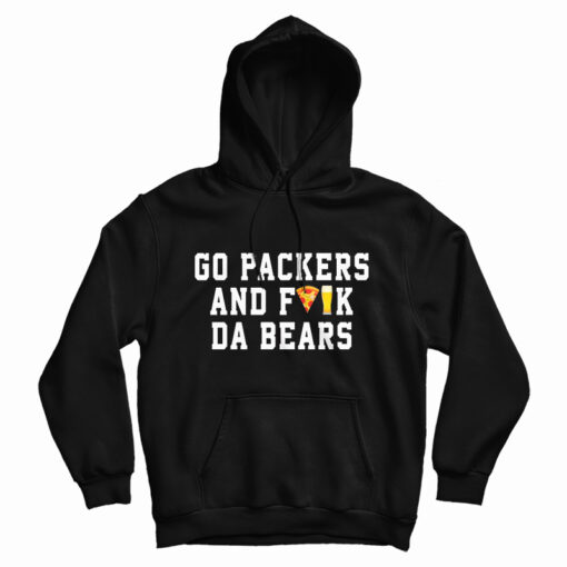 Go Packers And Fuck Da Bears Hoodie