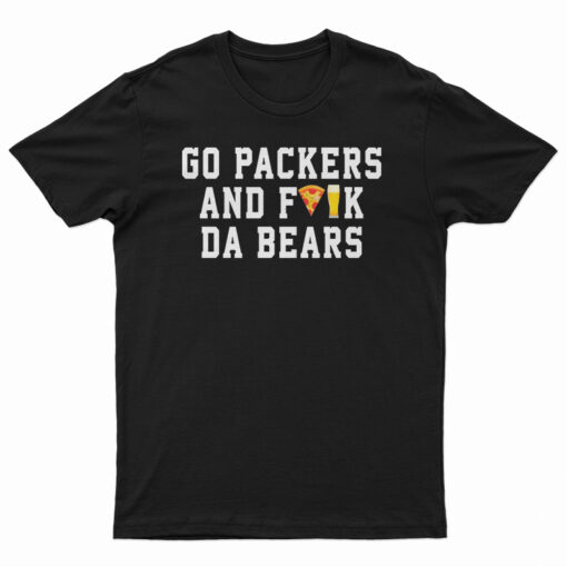 Go Packers And Fuck Da Bears T-Shirt