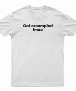 Got Creampied lmao T-Shirt