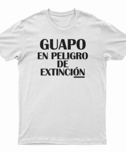 Guapo En Peligro De Extincion T-Shirt