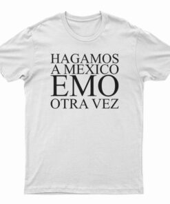 Hagamos A Mexico Emo Otra Vez T-Shirt