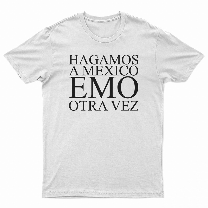 Hagamos A Mexico Emo Otra Vez T-Shirt