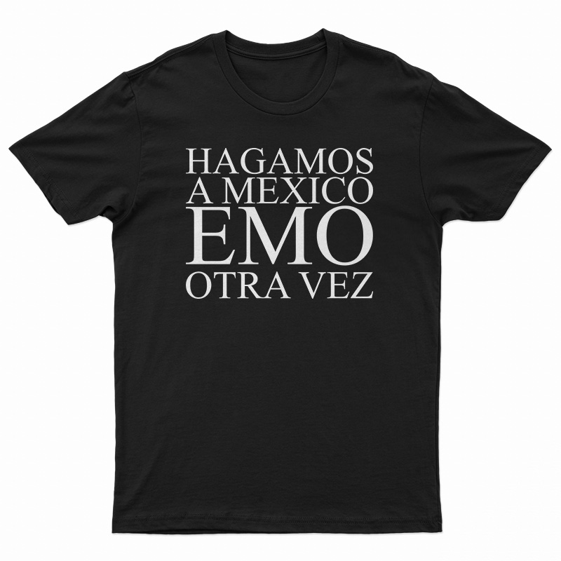 Hagamos A Mexico Emo Otra Vez T-Shirt