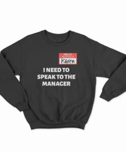 Hello My Name Is Karen I Need To Speak To The Manager Sweatshirt