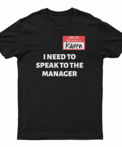 Hello My Name Is Karen I Need To Speak To The Manager T-Shirt