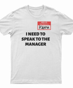 Hello My Name Is Karen I Need To Speak To The Manager T-Shirt