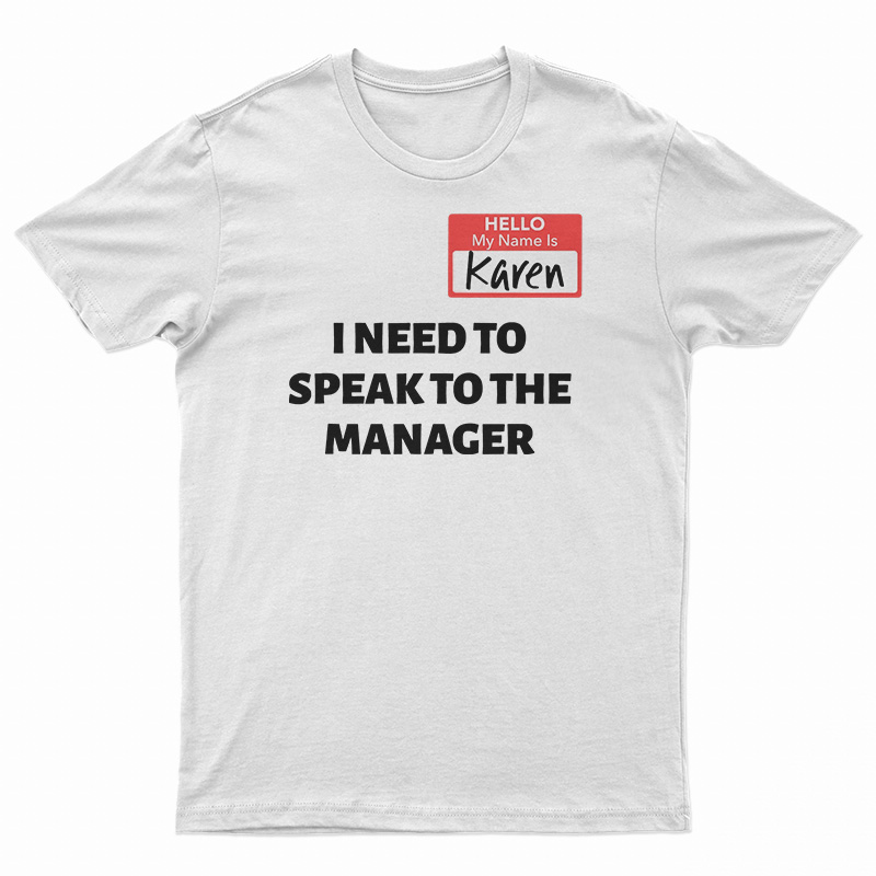 Hello My Name Is Karen I Need To Speak To The Manager T-Shirt